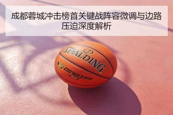 成都蓉城冲击榜首关键战阵容微调与边路压迫深度解析